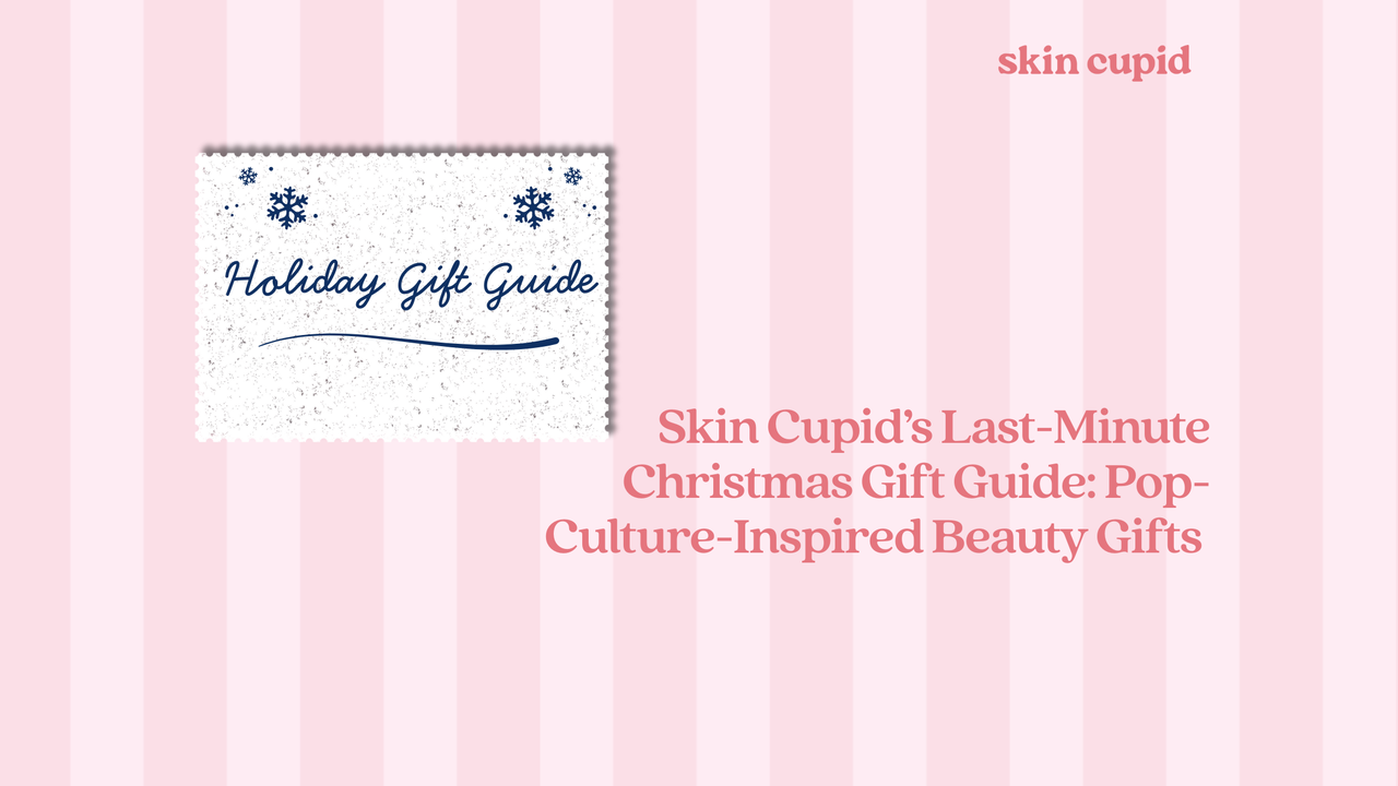 Skin Cupid’s Last-Minute Christmas Gift Guide: Pop-Culture-Inspired Beauty Gifts for 2025