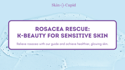 Rosacea Rescue: K-Beauty Skincare Tips for Sensitive Skin