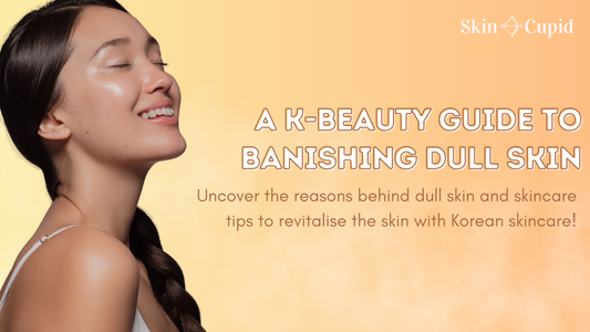 Dull to Dazzling: A K-beauty Guide to Banishing Dull Skin